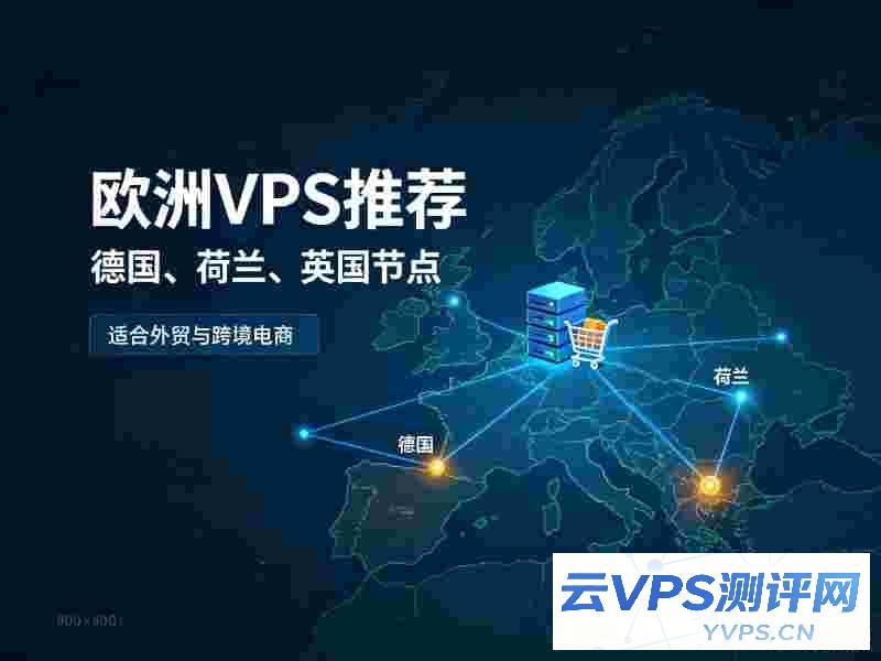 欧洲VPS推荐：德国、荷兰、英国节点，适合外贸与跨境电商